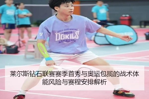 莱尔斯钻石联赛赛季首秀与奥运包揽的战术体能风险与赛程安排解析