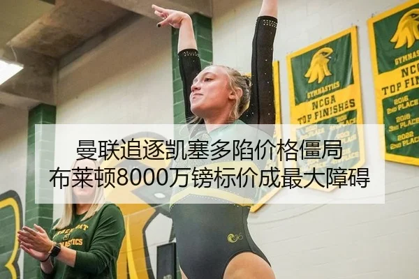 曼联追逐凯塞多陷价格僵局 布莱顿8000万镑标价成最大障碍