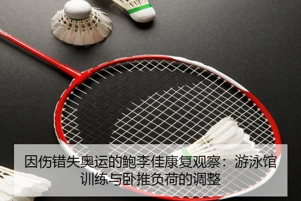 因伤错失奥运的鲍李佳康复观察：游泳馆训练与卧推负荷的调整